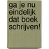 Ga je nu eindelijk dat boek schrijven!