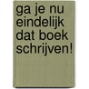 Ga je nu eindelijk dat boek schrijven! door Kaat Vrancken