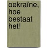 Oekraïne, hoe bestaat het! door Geert Mantingh
