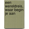 Een wereldreis, waar begin je aan by Lisette Van Leeuwen