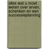 Alles wat u moet weten over erven, schenken en een successieplanning door Onbekend