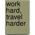 Work hard, travel harder