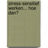 Stress-sensitief werken... Hoe dan? by Joyce Bakker