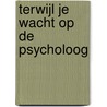 Terwijl je wacht op de psycholoog door Isabelle Soucy