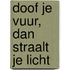 Doof je vuur, dan straalt je licht