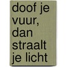 Doof je vuur, dan straalt je licht door Arie Vuyk