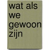 Wat als we gewoon zijn door Anne Marije Baars