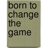 Born to change the game by Carla Clarissa Van Stralen
