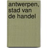 Antwerpen, stad van de handel door Fred Vanderpoorten