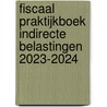 Fiscaal praktijkboek indirecte belastingen 2023-2024 door Onbekend