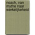 Noach, van mythe naar werkelijkeheid
