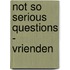 Not so serious questions - Vrienden