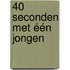 40 seconden met één jongen