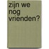 Zijn we nog vrienden?