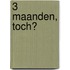 3 maanden, toch?