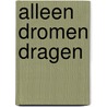 Alleen Dromen Dragen by Annemijn Storm
