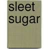 Sleet Sugar door S.J. Tilly