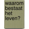 Waarom bestaat het leven? door Sjoerd Zuidzee