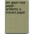 We gaan naar papa! - Andiamo a trovare papà!