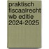 Praktisch Fiscaalrecht WB Editie 2024-2025