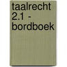 Taalrecht 2.1 - bordboek door Onbekend