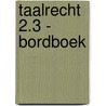 Taalrecht 2.3 - bordboek by Unknown