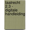 Taalrecht 2.3 - digitale handleiding door Onbekend
