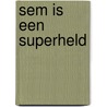 Sem is een superheld door Jørgen Hofmans