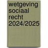 Wetgeving sociaal recht 2024/2025 door G.J.J. Heerma van Vos
