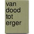 Van dood tot erger