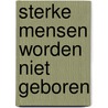 Sterke mensen worden niet geboren door Anniek Winters