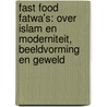 Fast food fatwa's: over islam en moderniteit, beeldvorming en geweld door Jonas Slaats