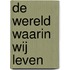 De wereld waarin wij leven
