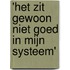'Het zit gewoon niet goed in mijn systeem'