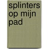 Splinters op mijn pad by Gail Eijk