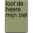 Loof de Heere mijn ziel