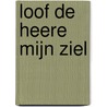 Loof de Heere mijn ziel by C.H. Spurgeon