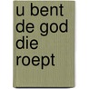 U bent de God die roept by P.J. Vergunst