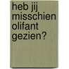 Heb jij misschien Olifant gezien? by David Barrow
