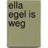Ella Egel is weg