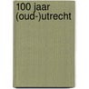 100 jaar (Oud-)Utrecht door Onbekend