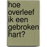 Hoe overleef ik een gebroken hart? door Francine Oomen