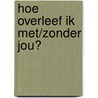 Hoe overleef ik met/zonder jou? door Francine Oomen