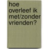 Hoe overleef ik met/zonder vrienden? door Francine Oomen