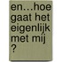 En…Hoe gaat het eigenlijk met mij ?