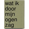 Wat ik door mijn ogen zag door Judith Claessens
