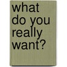 What Do You Really Want? by Sandra Klijn