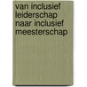 Van inclusief leiderschap naar inclusief meesterschap by Iwan Bean