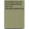 Checklist voor de (voor)oplevering van uw nieuwbouwwoning by Unknown
