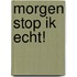 Morgen stop ik echt!